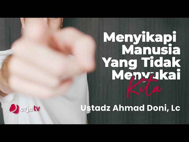 Menyikapi Manusia Yang Tak Menyukai Kita